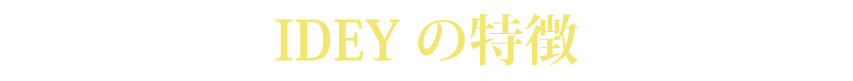 IDEYの特徴